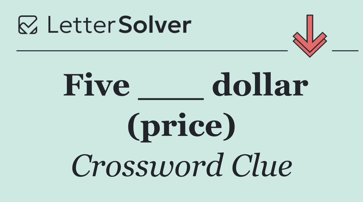 Five ___ dollar (price)