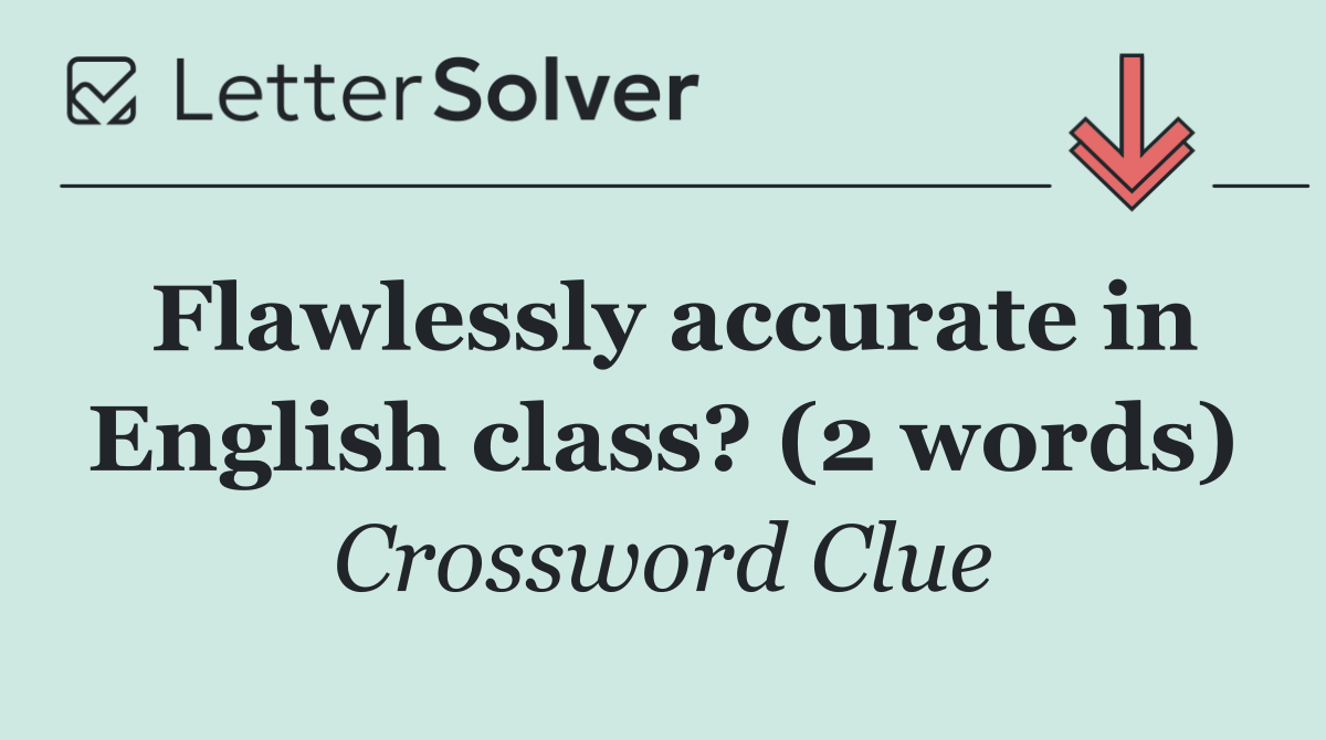 Flawlessly accurate in English class? (2 words)