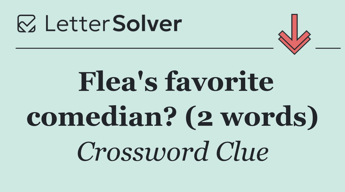Flea's favorite comedian? (2 words)