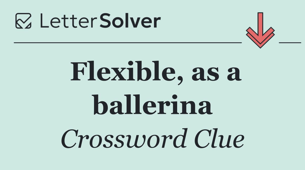 Flexible, as a ballerina