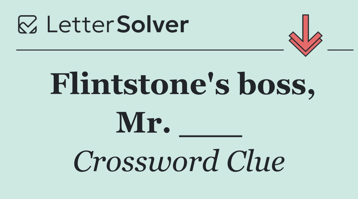 Flintstone's boss, Mr. ___