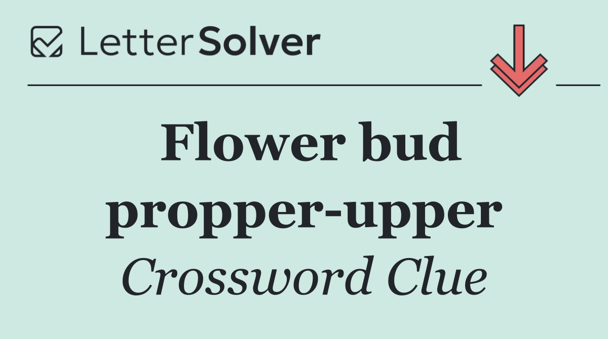 Flower bud propper upper