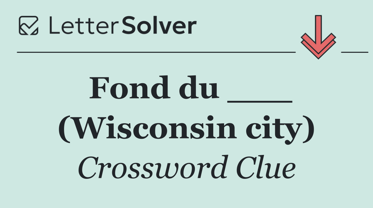 Fond du ___ (Wisconsin city)