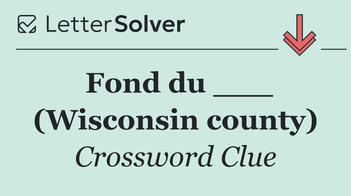 Fond du ___ (Wisconsin county)