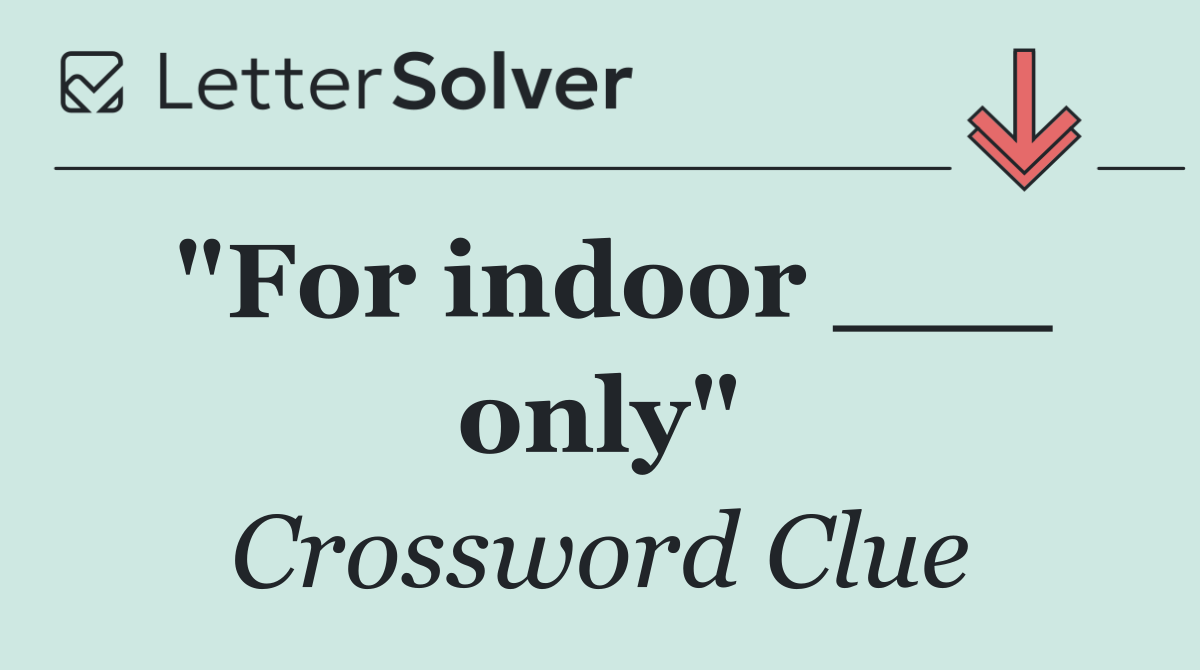 "For indoor ___ only"