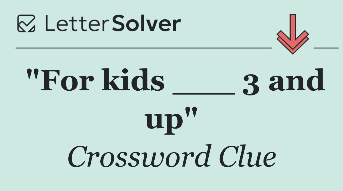 "For kids ___ 3 and up"