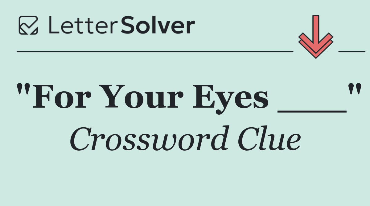 "For Your Eyes ___"