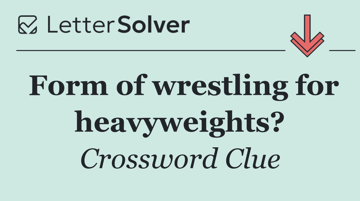 Form of wrestling for heavyweights?