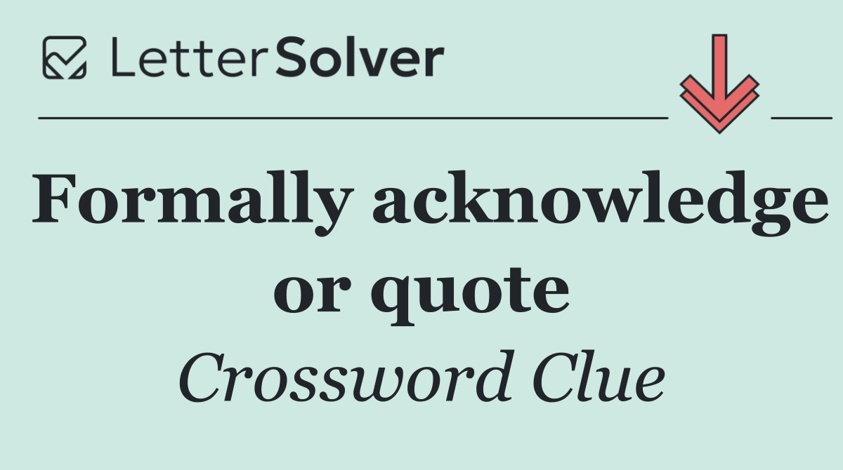 Formally acknowledge or quote