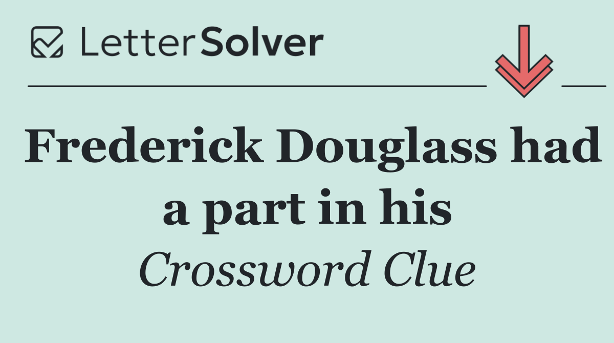 Frederick Douglass had a part in his