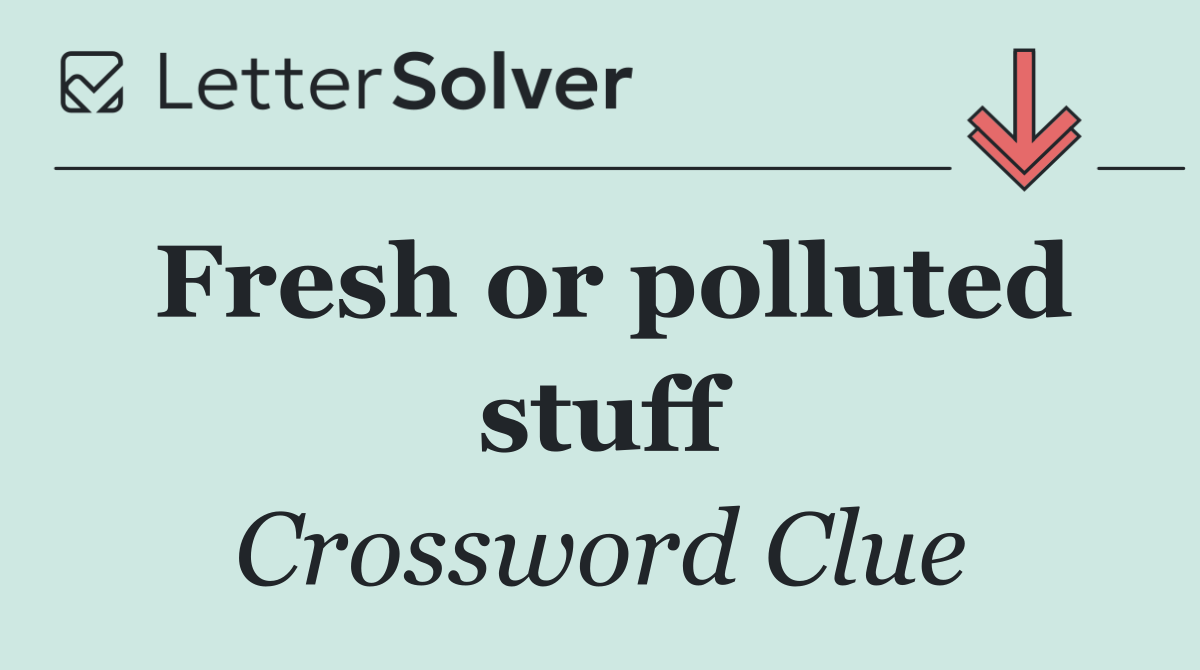 Fresh or polluted stuff