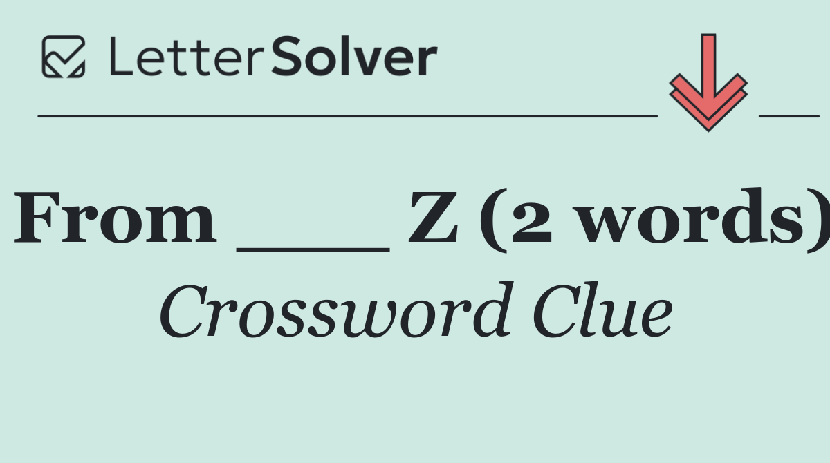 From ___ Z (2 words)