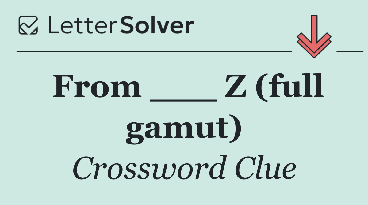 From ___ Z (full gamut)