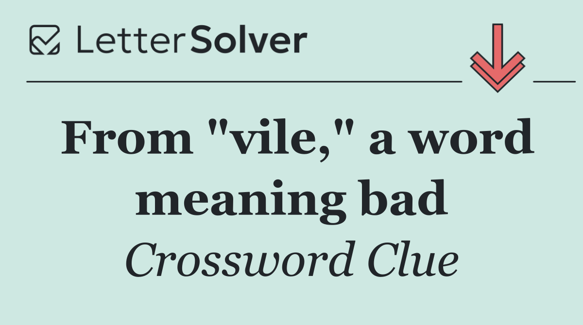 From "vile," a word meaning bad