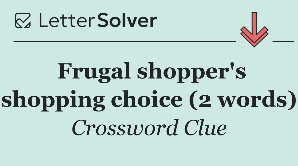 Frugal shopper's shopping choice (2 words)