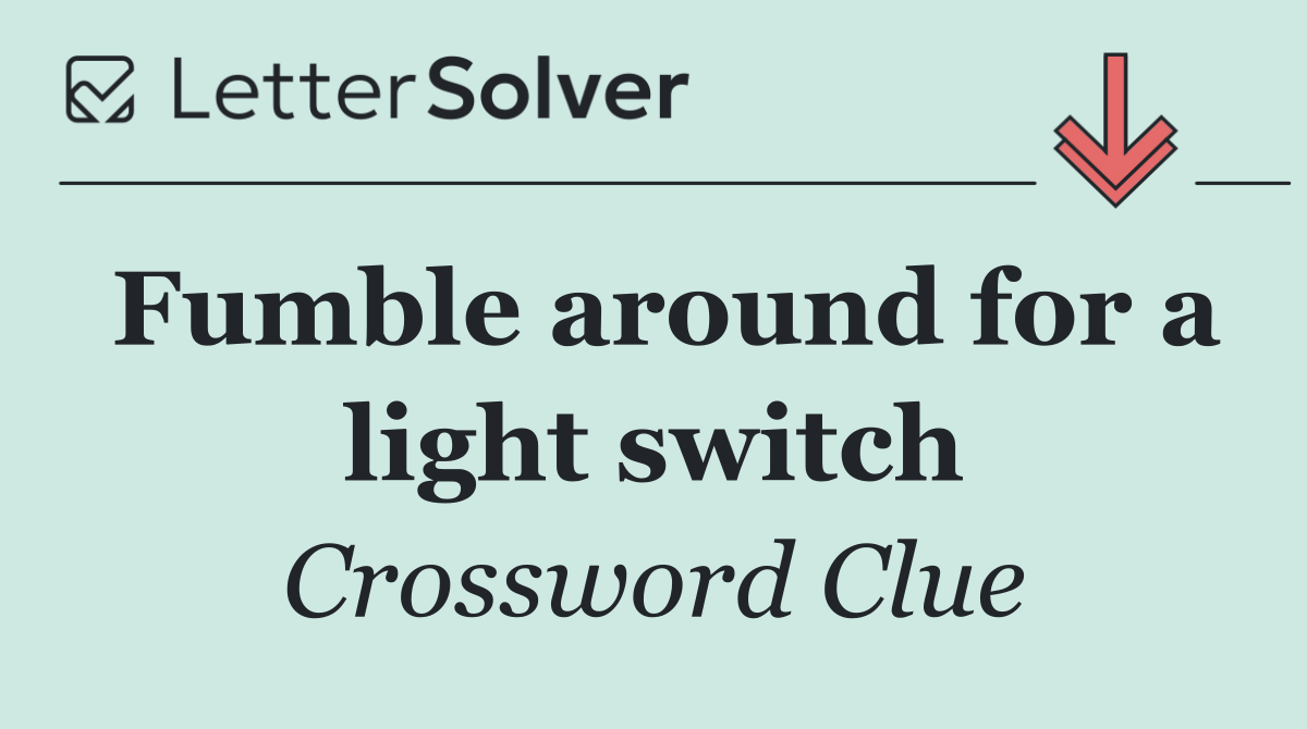 Fumble around for a light switch