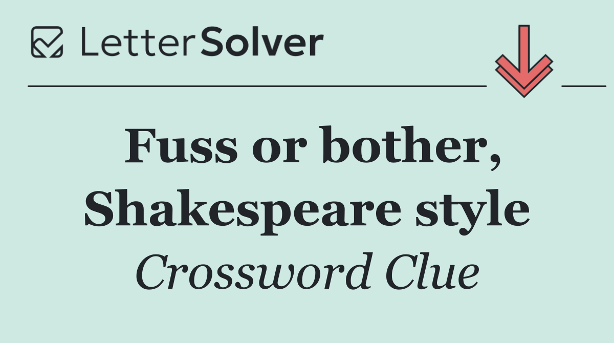 Fuss or bother, Shakespeare style