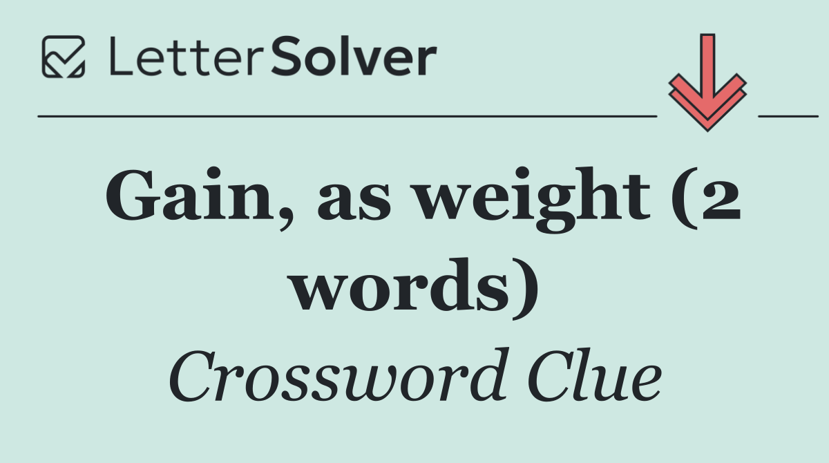 Gain, as weight (2 words)
