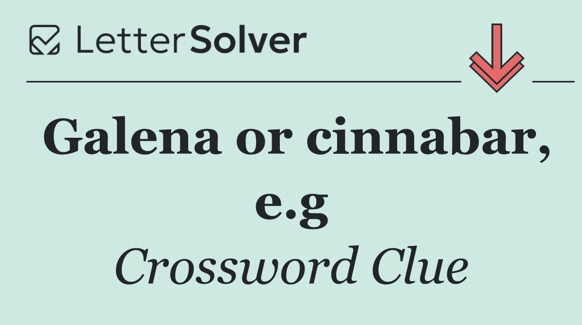 Galena or cinnabar, e.g