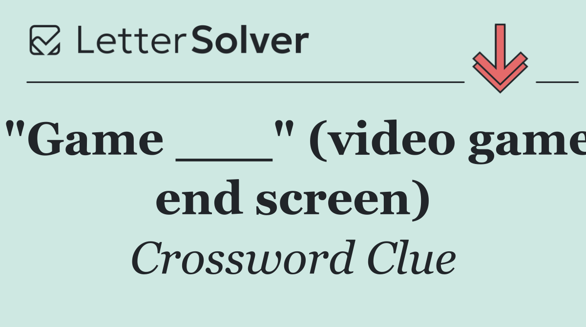 "Game ___" (video game end screen)