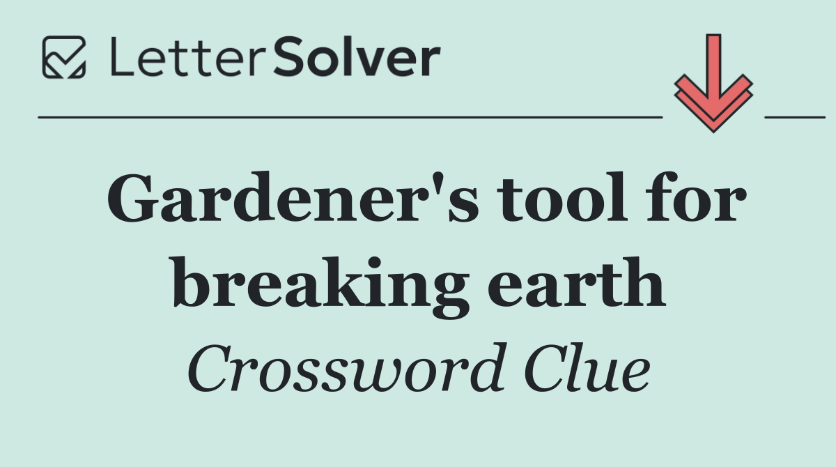 Gardener's tool for breaking earth