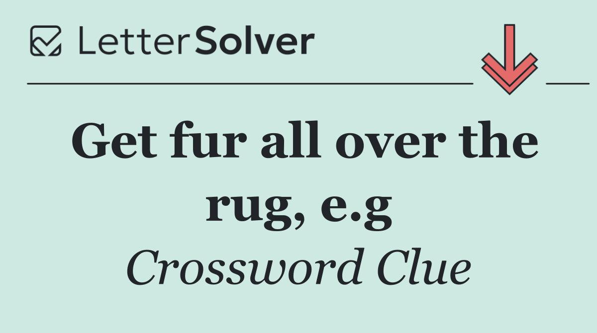 Get fur all over the rug, e.g