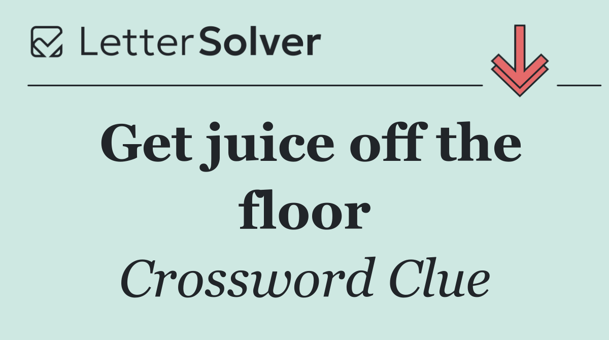 Get juice off the floor