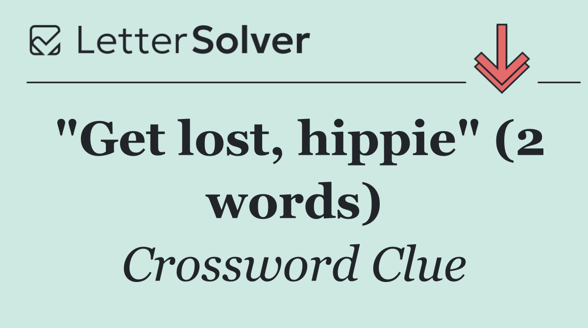 "Get lost, hippie" (2 words)