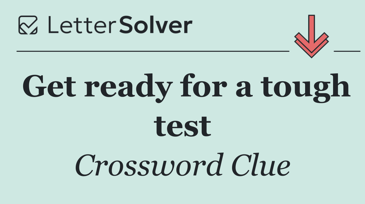 Get ready for a tough test