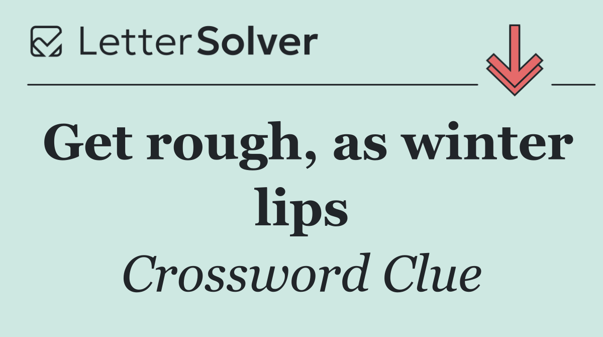 Get rough, as winter lips