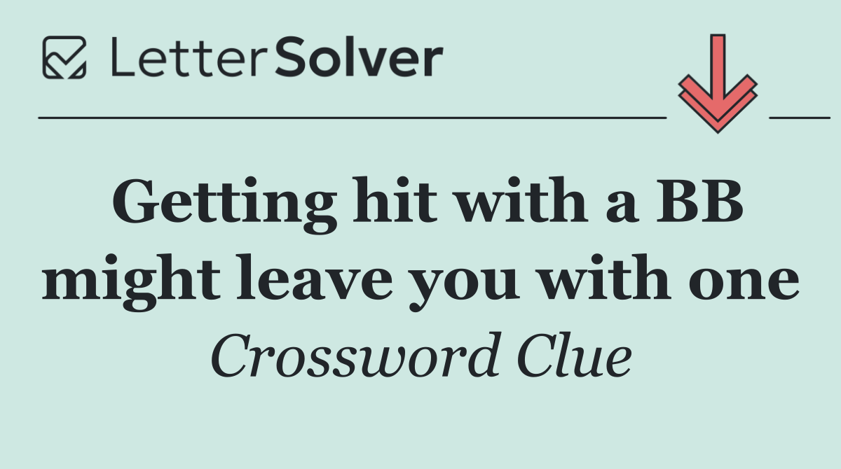 Getting hit with a BB might leave you with one