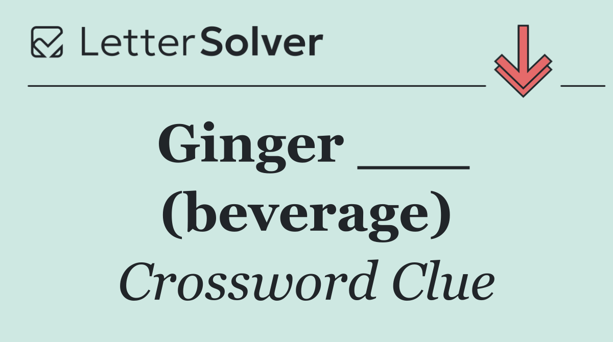 Ginger ___ (beverage)
