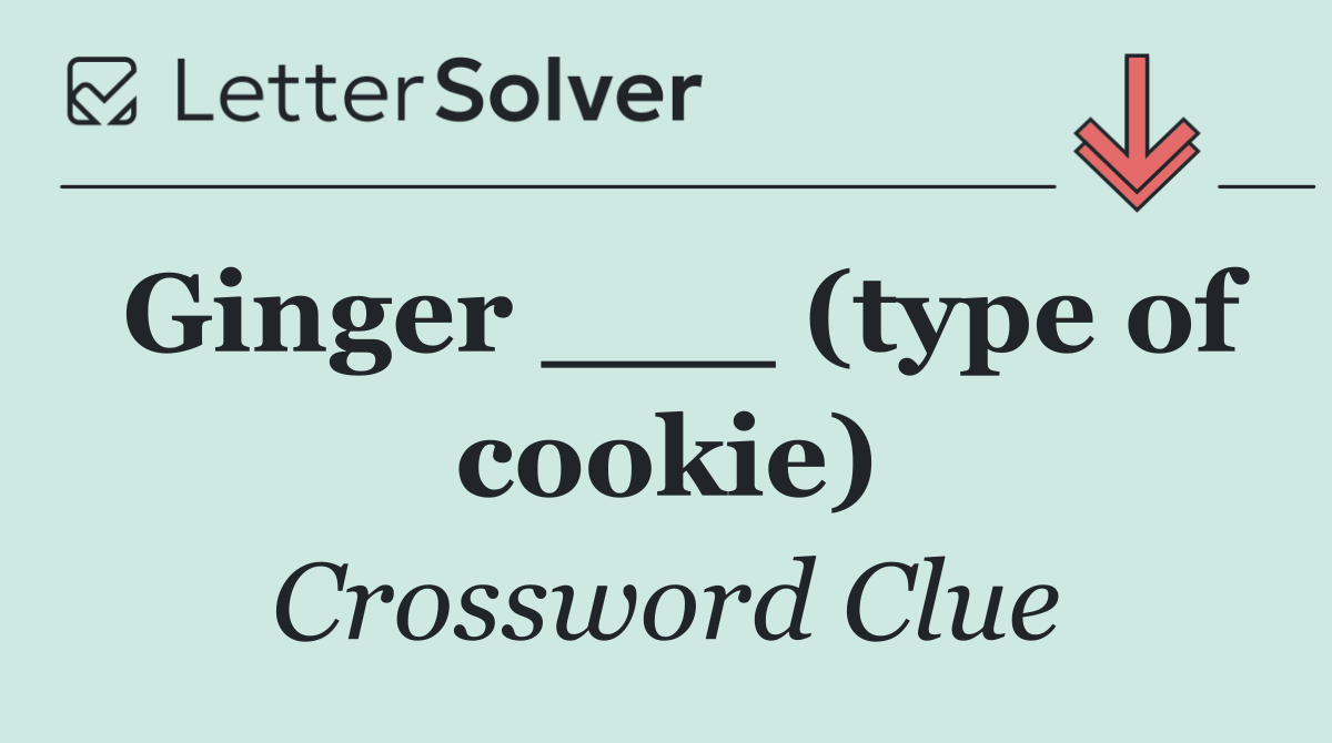Ginger ___ (type of cookie)
