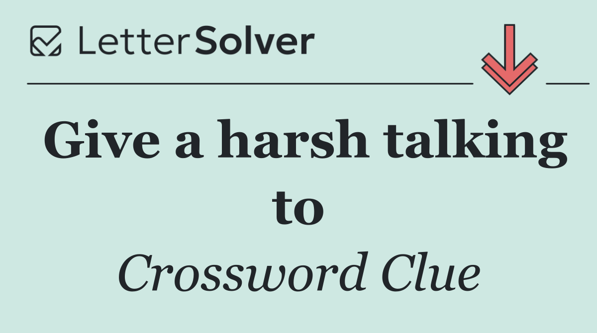 Give a harsh talking to
