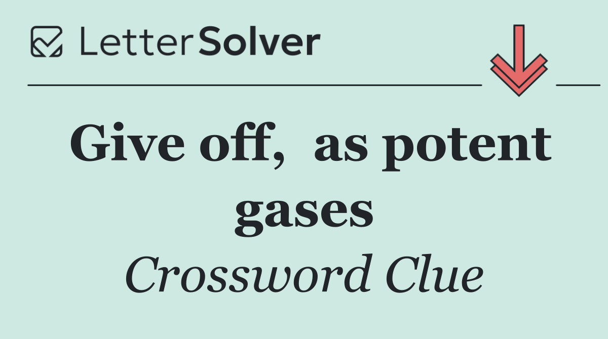 Give off,  as potent gases
