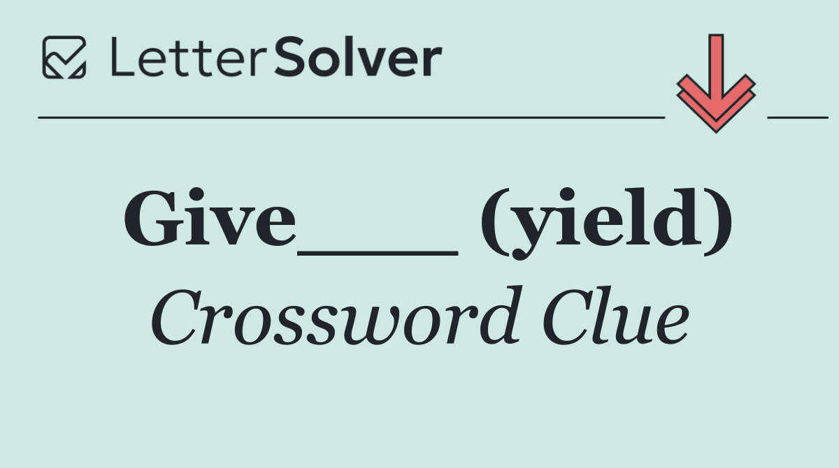 Give___ (yield)