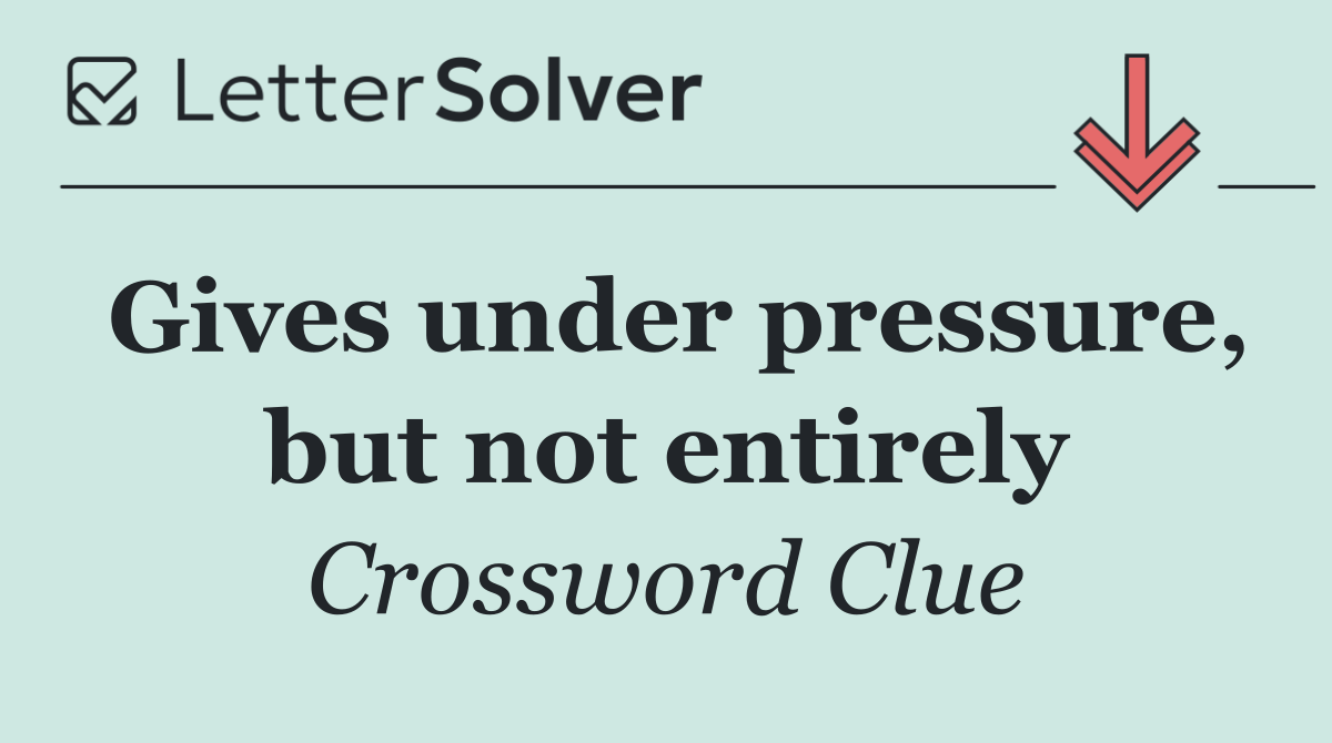 Gives under pressure, but not entirely