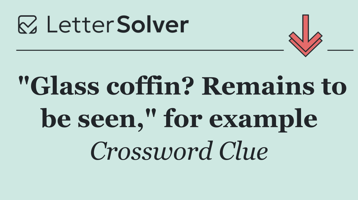 "Glass coffin? Remains to be seen," for example