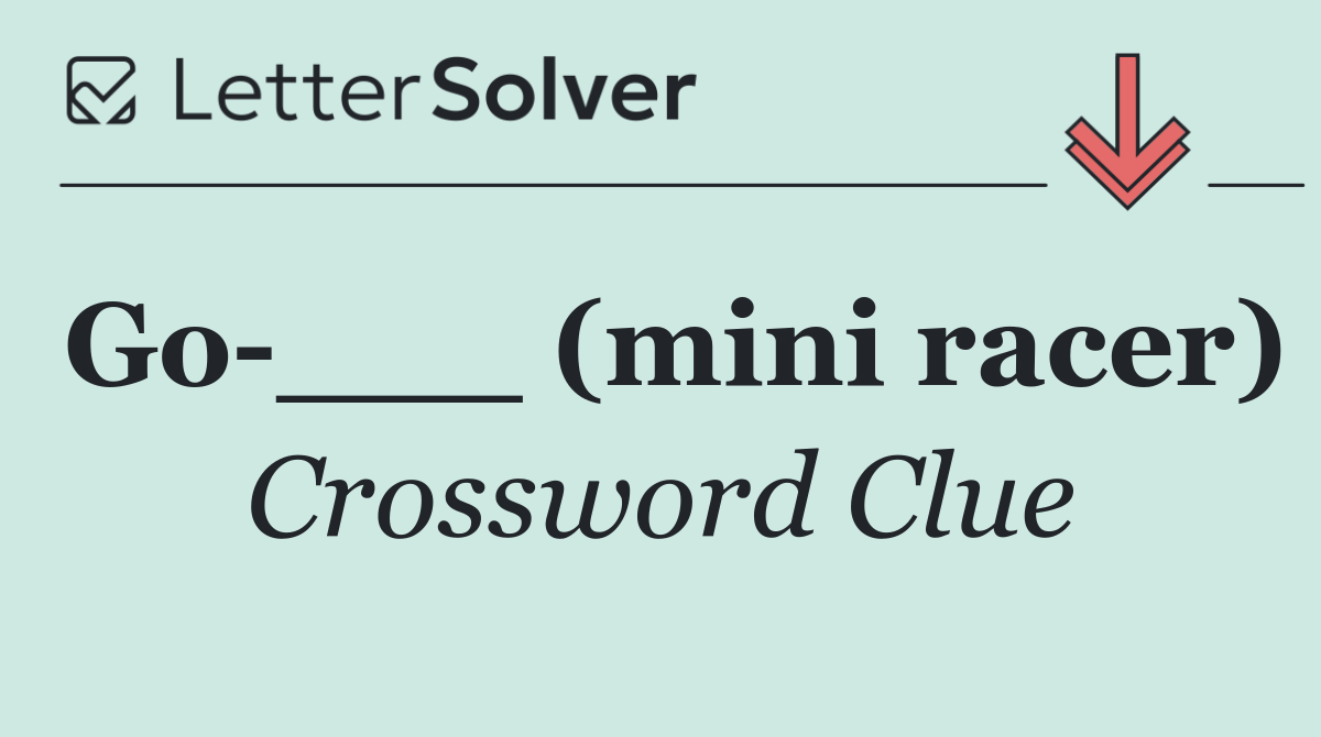 Go ___ (mini racer)