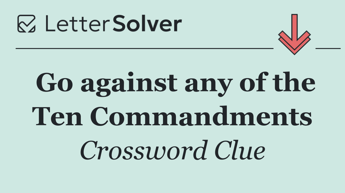 Go against any of the Ten Commandments