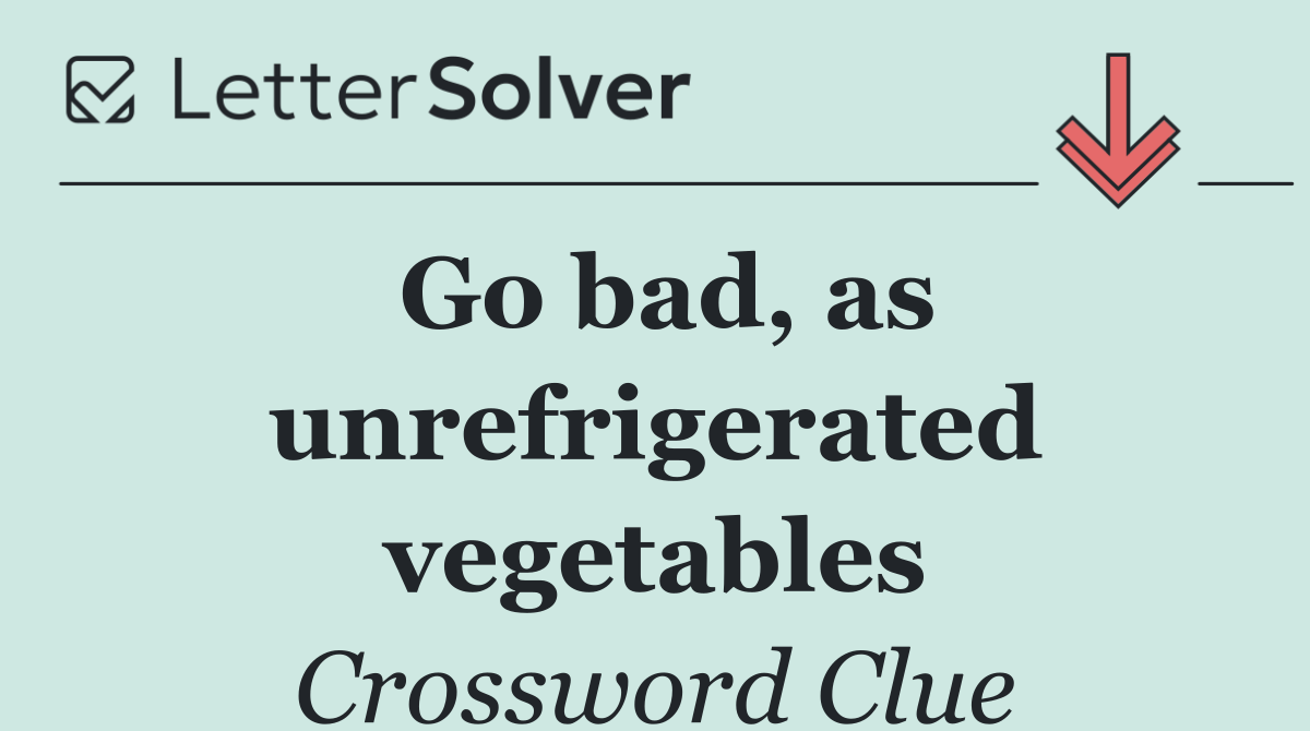 Go bad, as unrefrigerated vegetables