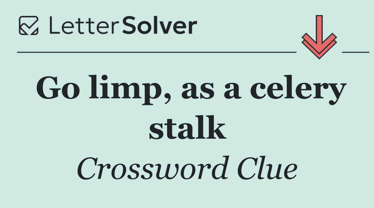 Go limp, as a celery stalk