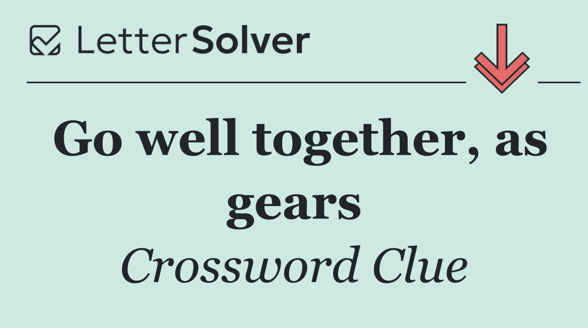 Go well together, as gears