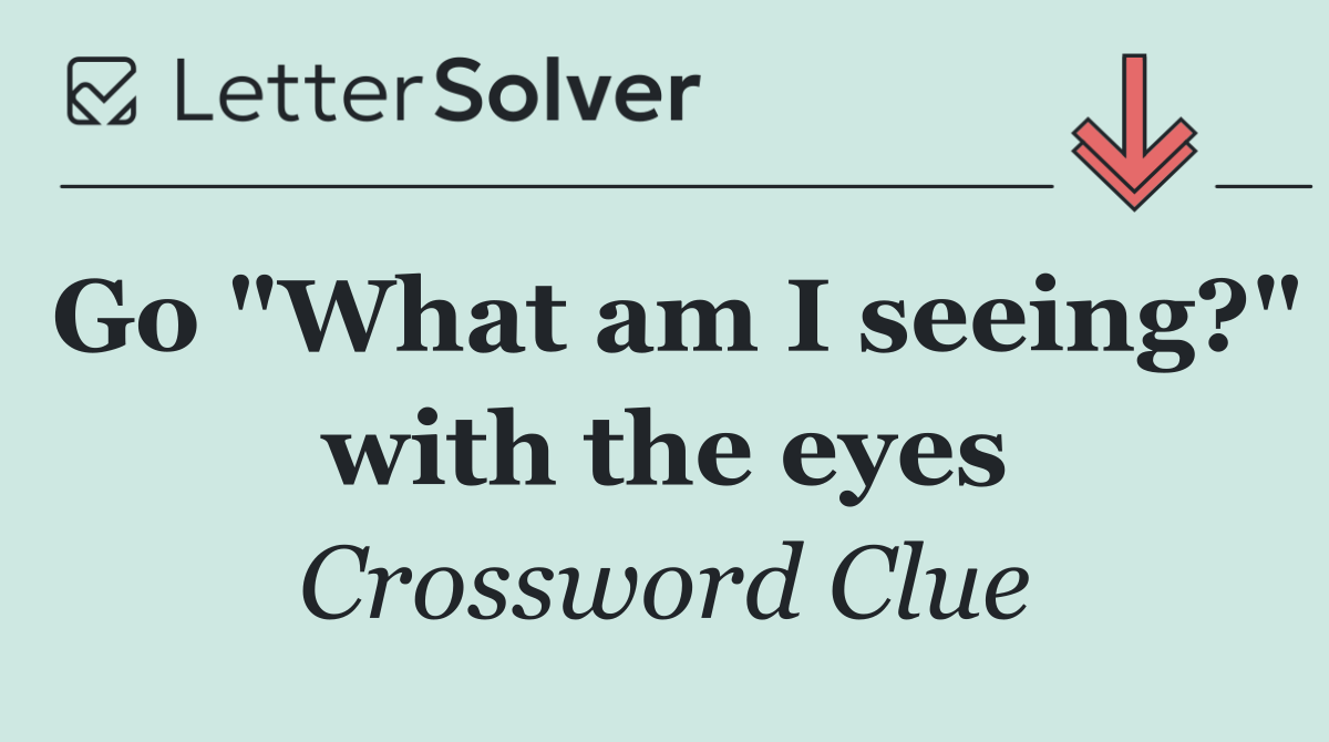 Go "What am I seeing?" with the eyes