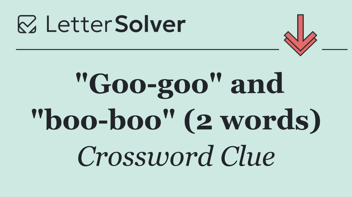 "Goo goo" and "boo boo" (2 words)