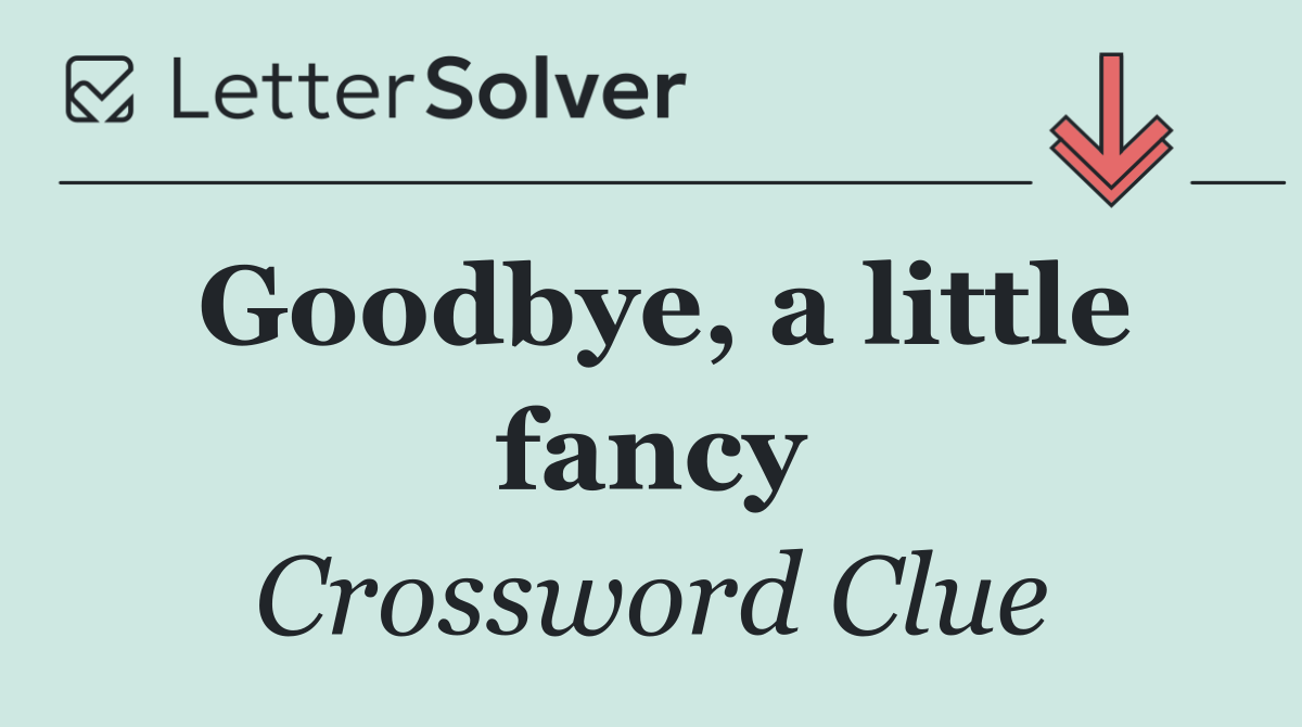 Goodbye, a little fancy