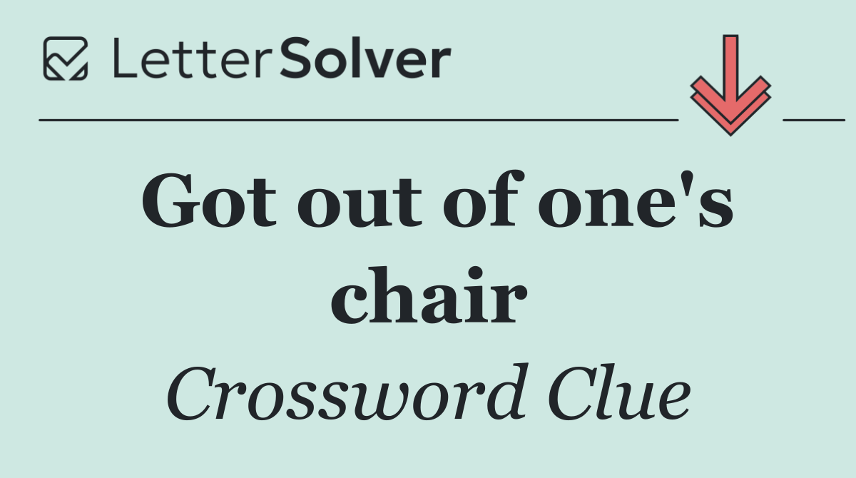 Got out of one's chair