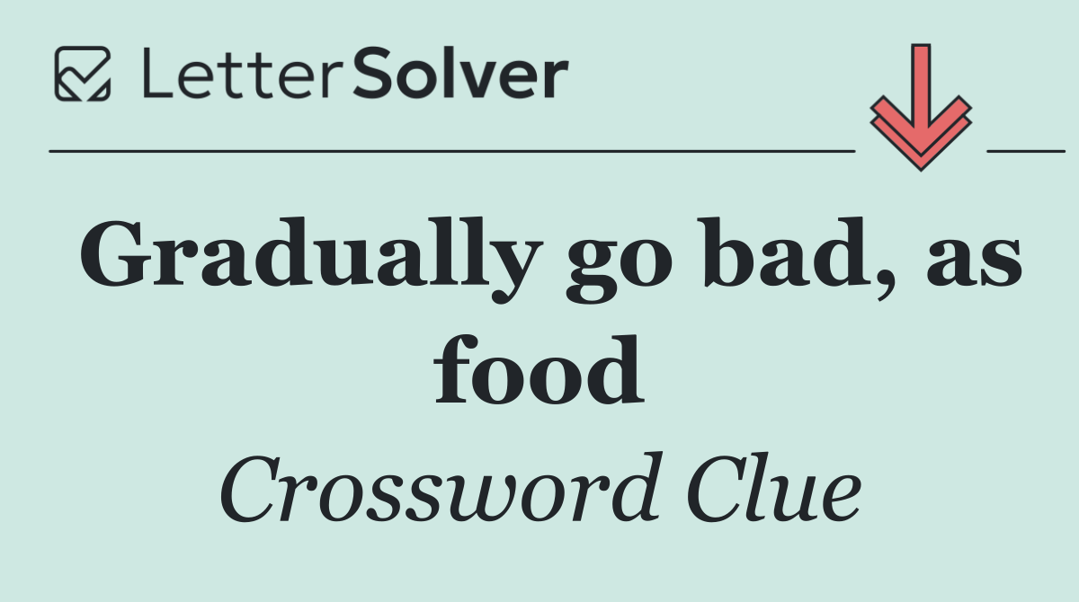 Gradually go bad, as food