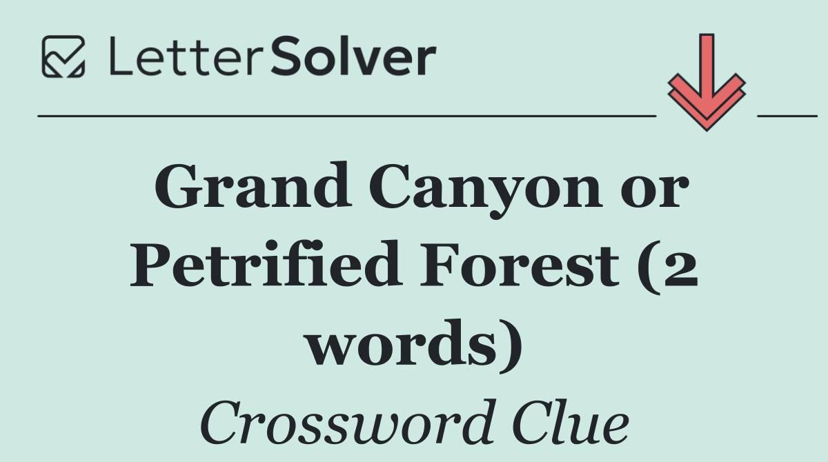 Grand Canyon or Petrified Forest (2 words)