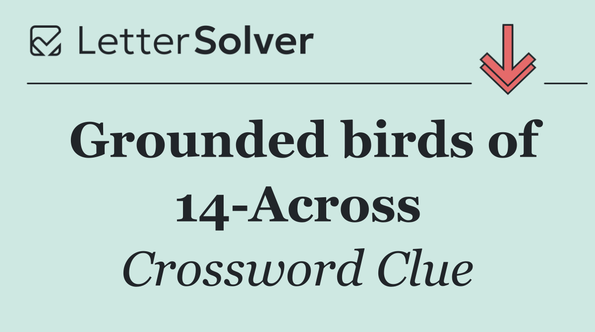 Grounded birds of 14 Across
